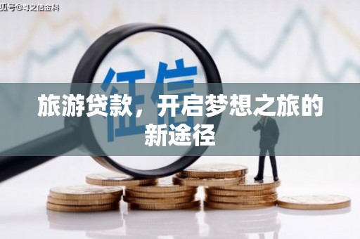 鸡东旅游贷款，开启梦想之旅的新途径