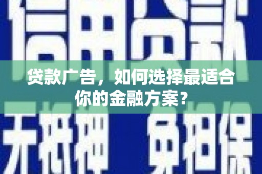 鸡东贷款广告，如何选择最适合你的金融方案？