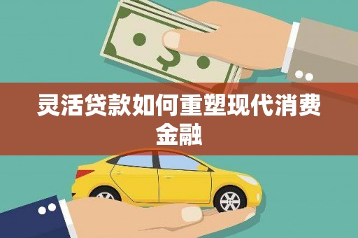 鸡东灵活贷款如何重塑现代消费金融