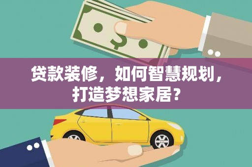 鸡东贷款装修，如何智慧规划，打造梦想家居？