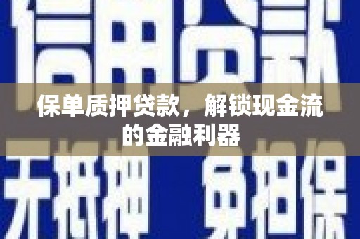 鸡东保单质押贷款，解锁现金流的金融利器