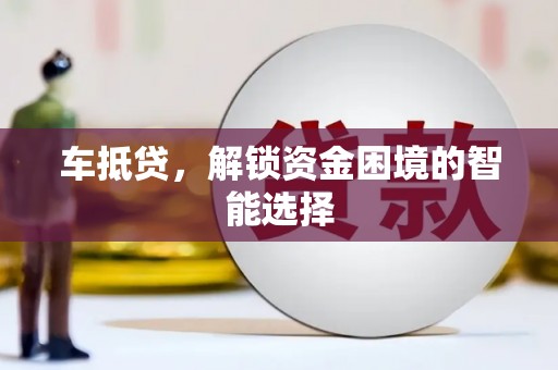 鸡东车抵贷，解锁资金困境的智能选择