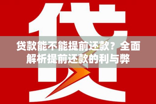 鸡东贷款能不能提前还款？全面解析提前还款的利与弊