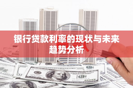 鸡东银行贷款利率的现状与未来趋势分析