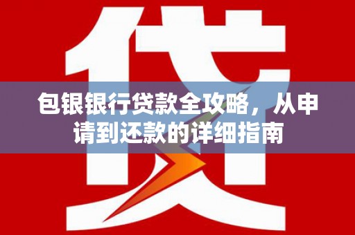 鸡东包银银行贷款全攻略，从申请到还款的详细指南