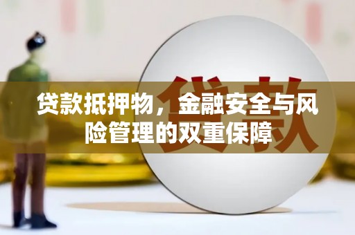 鸡东贷款抵押物，金融安全与风险管理的双重保障