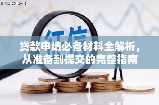 鸡东贷款申请必备材料全解析，从准备到提交的完整指南