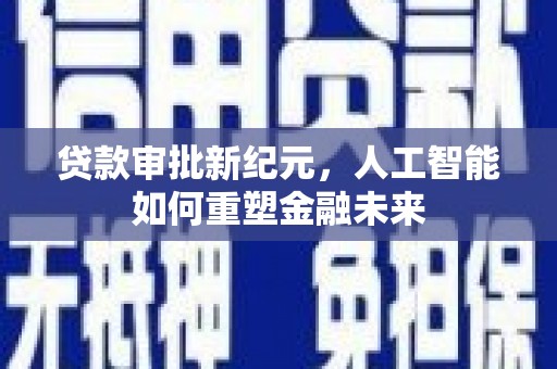 鸡东贷款审批新纪元，人工智能如何重塑金融未来