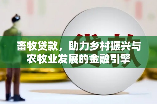 鸡东畜牧贷款，助力乡村振兴与农牧业发展的金融引擎
