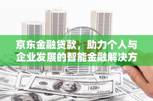 鸡东京东金融贷款，助力个人与企业发展的智能金融解决方案