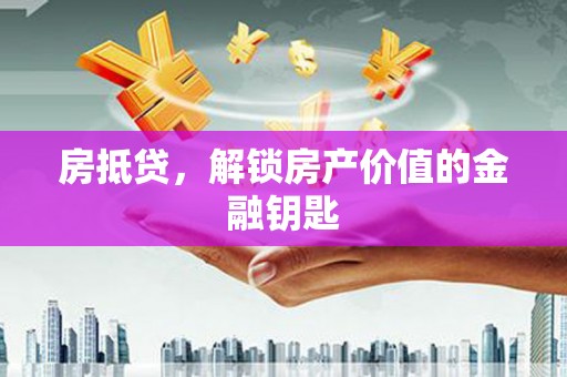 鸡东房抵贷，解锁房产价值的金融钥匙
