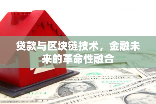 鸡东贷款与区块链技术，金融未来的革命性融合