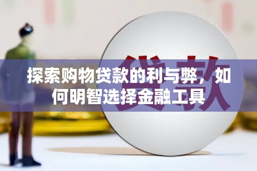 鸡东探索购物贷款的利与弊，如何明智选择金融工具