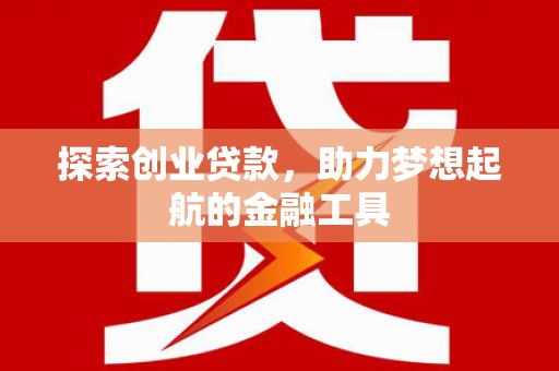 鸡东探索创业贷款，助力梦想起航的金融工具