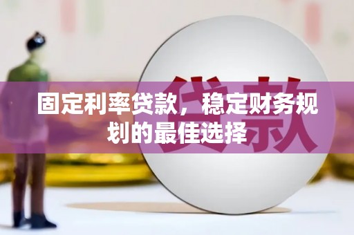 鸡东固定利率贷款，稳定财务规划的最佳选择