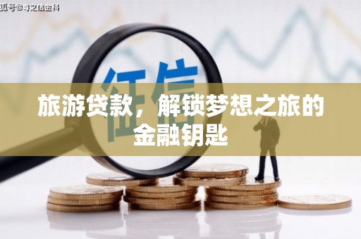 鸡东旅游贷款，解锁梦想之旅的金融钥匙