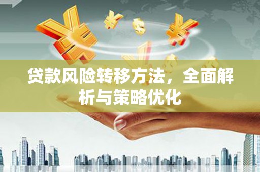 鸡东贷款风险转移方法，全面解析与策略优化