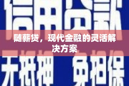 鸡东随薪贷，现代金融的灵活解决方案