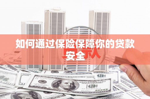 鸡东如何通过保险保障你的贷款安全