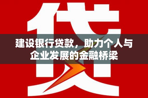 鸡东建设银行贷款，助力个人与企业发展的金融桥梁