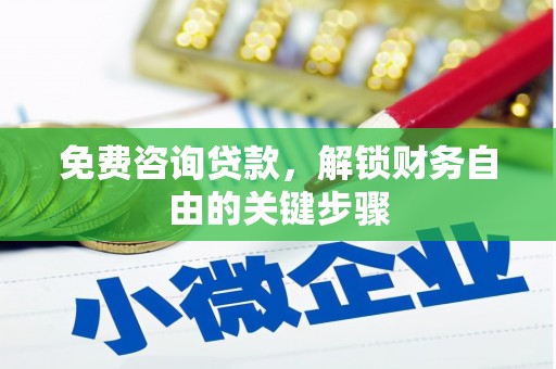 鸡东免费咨询贷款，解锁财务自由的关键步骤