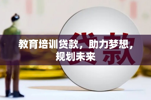 鸡东教育培训贷款，助力梦想，规划未来