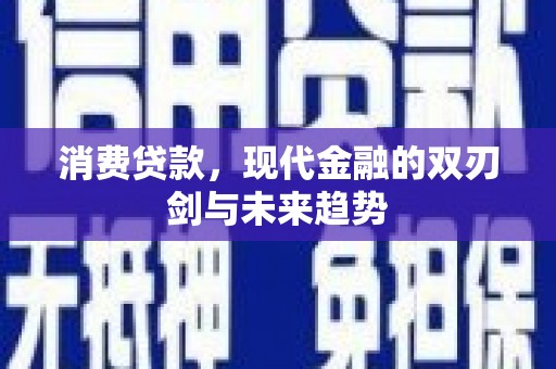 鸡东消费贷款，现代金融的双刃剑与未来趋势