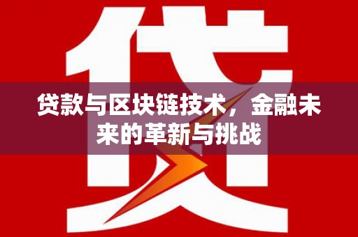 鸡东贷款与区块链技术，金融未来的革新与挑战