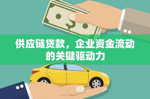 鸡东供应链贷款，企业资金流动的关键驱动力