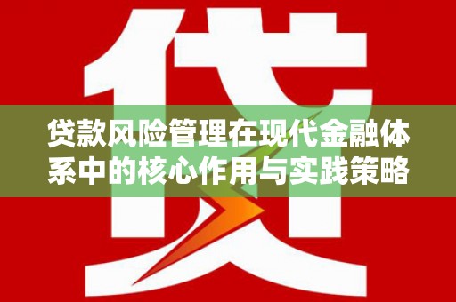 鸡东贷款风险管理在现代金融体系中的核心作用与实践策略