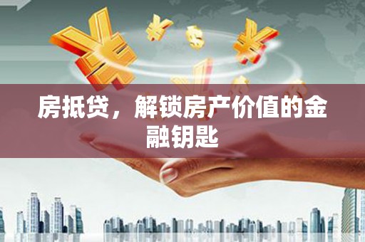 鸡东房抵贷，解锁房产价值的金融钥匙