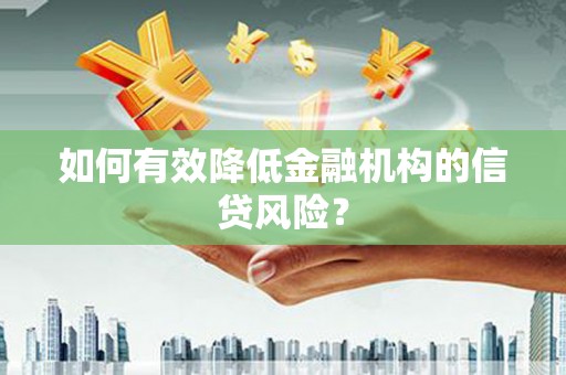 鸡东如何有效降低金融机构的信贷风险？