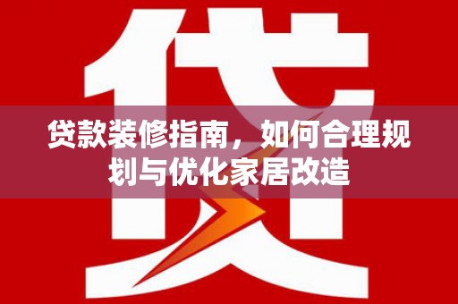鸡东贷款装修指南，如何合理规划与优化家居改造