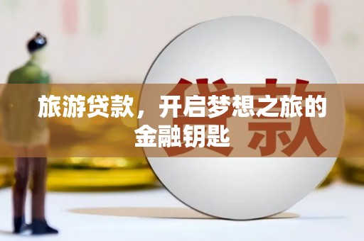 鸡东旅游贷款，开启梦想之旅的金融钥匙