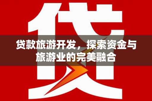 鸡东贷款旅游开发，探索资金与旅游业的完美融合
