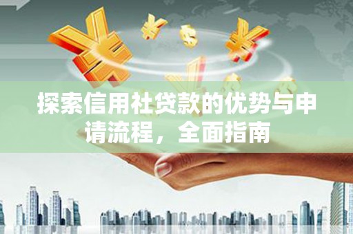 鸡东探索信用社贷款的优势与申请流程，全面指南