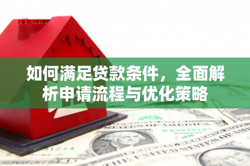 鸡东如何满足贷款条件，全面解析申请流程与优化策略
