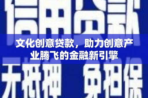 鸡东文化创意贷款，助力创意产业腾飞的金融新引擎