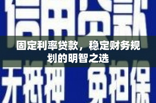 鸡东固定利率贷款，稳定财务规划的明智之选