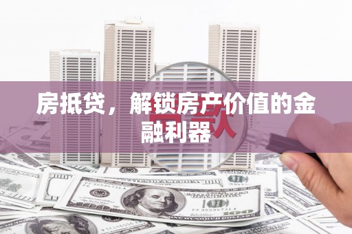 鸡东房抵贷，解锁房产价值的金融利器