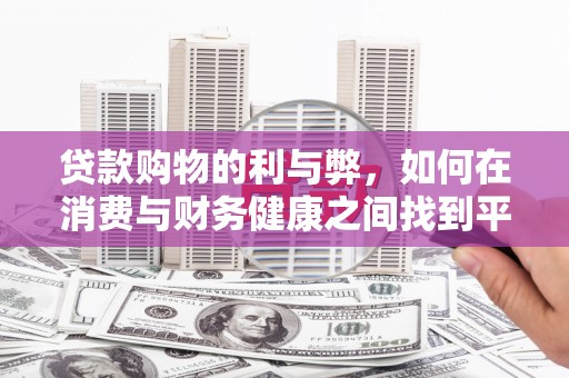 鸡东贷款购物的利与弊，如何在消费与财务健康之间找到平衡