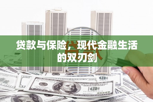 鸡东贷款与保险，现代金融生活的双刃剑