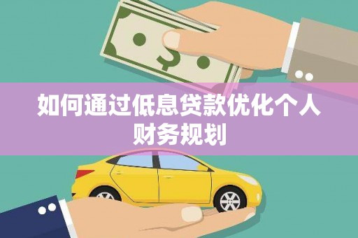 鸡东如何通过低息贷款优化个人财务规划