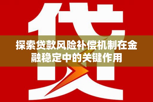 鸡东探索贷款风险补偿机制在金融稳定中的关键作用
