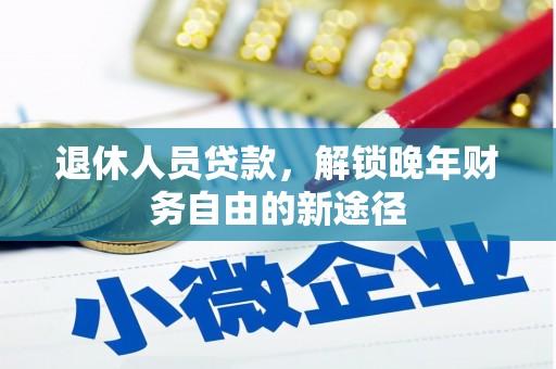 鸡东退休人员贷款，解锁晚年财务自由的新途径