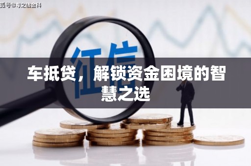鸡东车抵贷，解锁资金困境的智慧之选