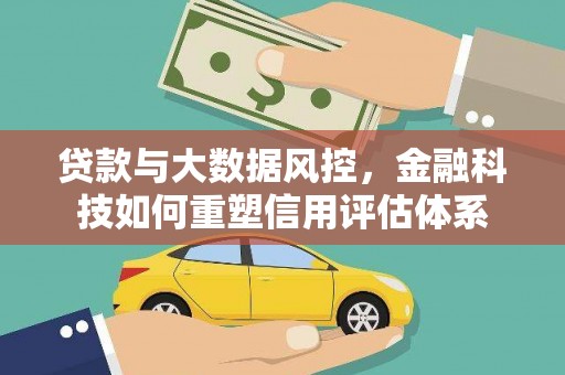 鸡东贷款与大数据风控，金融科技如何重塑信用评估体系