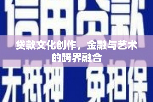 鸡东贷款文化创作，金融与艺术的跨界融合