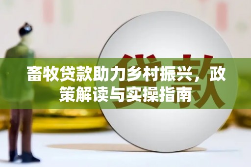 鸡东畜牧贷款助力乡村振兴，政策解读与实操指南