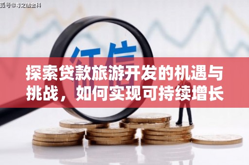 鸡东探索贷款旅游开发的机遇与挑战，如何实现可持续增长